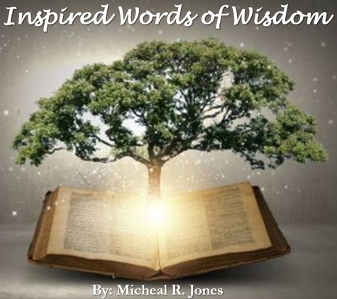  Micheal R. Jones - Inspired Words of Wisdom.