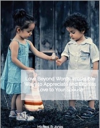  Micheal R. Jones - Love Beyond Words - Irresistible Ways to Appreciate and Express Love to Your Spouse.
