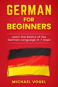  Micheal Vogel - German For Beginners: Learn the Basics of the German Language in 7 Days.