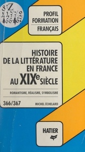 Michel Échelard et Georges Décote - Histoire de la littérature française au XIXe siècle - Romantisme, réalisme, symbolisme.