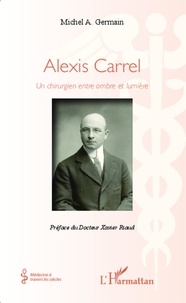 Michel A. Germain - Alexis Carrel - Un chirurgien entre ombre et lumière.