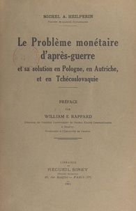 Michel A. Heilperin et William Emmanuel Rappard - Le problème monétaire d'après-guerre et sa solution en Pologne, en Autriche, et en Tchécoslovaquie.