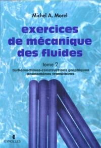 Michel-A Morel - Exercices De Mecanique Des Fluides. Tome 2, Turbomachines, Constructions Graphiques, Phenomenes Transitoires.