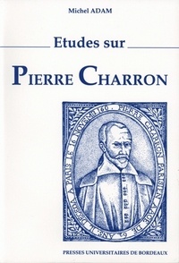 Michel Adam - Etudes sur Pierre Charron.