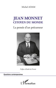 Michel Adam - Jean Monnet, citoyen du monde - La pensée d'un précurseur.