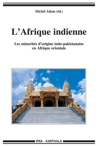 Michel Adam - L'Afrique indienne - Les minorités d'origine indo-pakistanaise en Afrique orientale.