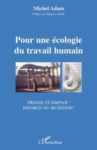 Michel Adam - Pour une écologie du travail humain - Travail et Emploi : divorce ou mutation ?.