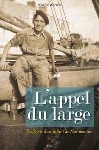 Michel Adrien - L'appel du large - L'odyssée d'un enfant de Noirmoutier.
