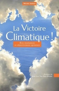 Michel Adrien - La victoire climatique ! - Etre résolument et objectivement optimiste.