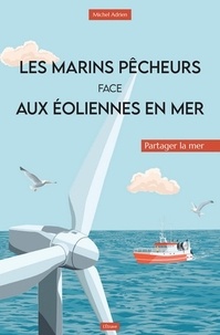 Michel Adrien - Les marins pêcheurs face aux éoliennes en mer - Partager la mer.