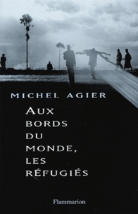 Michel Agier - Aux Bords Du Monde, Les Refugies.