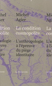 Michel Agier - La condition cosmopolite - L'anthropologie à l'épreuve du piège identitaire.