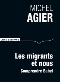 Michel Agier - Les migrants et nous - Comprendre Babel.