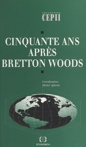 Michel Aglietta et  Collectif - Cinquante ans après Bretton Woods.