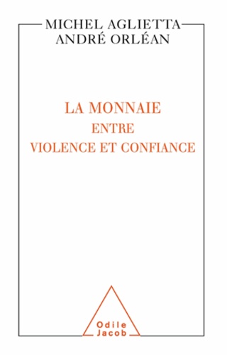 Michel Aglietta et André Orléan - Monnaie (La) - Entre violence et confiance.