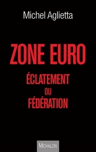 Michel Aglietta - Zone Euro - Eclatement ou fédération.
