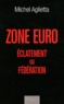 Michel Aglietta - Zone Euro - Eclatement ou fédération.