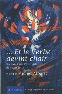 Scribd ebook gratuit télécharger Et le Verbe devint chair  - Sermons sur l'évangile de saint Jean 9782249621192  par Michel Albaric