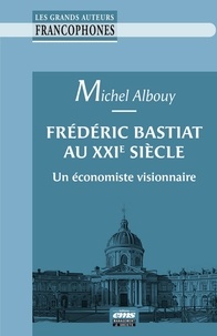 Michel Albouy - Frédéric Bastiat au XXIe siècle - Un économiste visionnaire.
