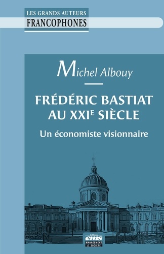 Frédéric Bastiat au XXIe siècle. Un économiste visionnaire