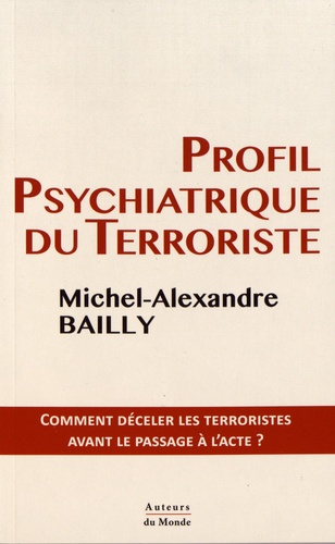 Profil psychiatrique du terroriste. Comment déceler les terroristes avant le passage à l'acte ?