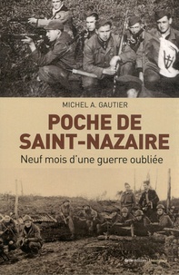 Michel Alexandre Gautier - Poche de Saint-Nazaire - Neuf mois d'une guerre oubliée.