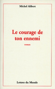 Michel Alibert - Le courage de ton ennemi.
