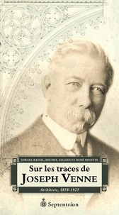 Michel Allard - Sur les traces de joseph venne : architecte, 1858-1925.