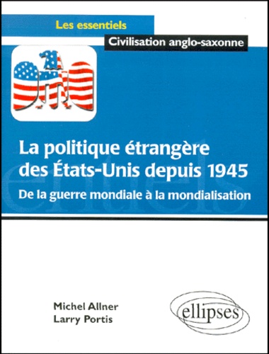 Michel Allner et Larry Portis - La politique étrangère des Etats-Unis depuis 1945. - De la guerre mondiale à la mondialisation.