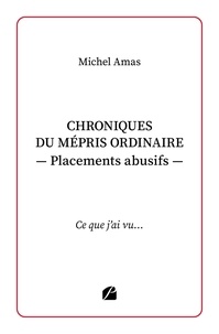 Michel Amas - Chroniques du mépris ordinaire - Placements abusifs - Ce que j'ai vu....