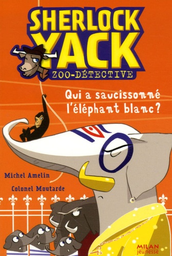 Michel Amelin - Sherlock Yack Zoo-détective  : Qui a saucissonné l'éléphant blanc ?.