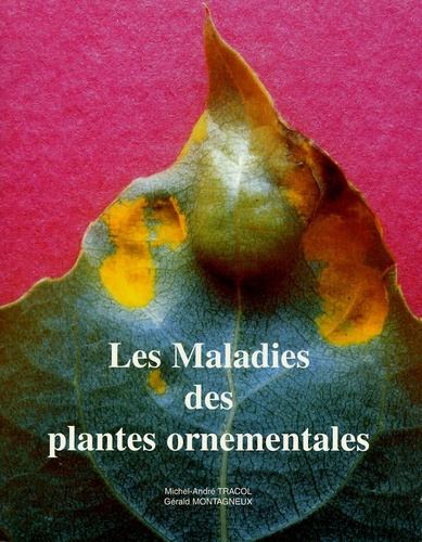 Michel-André Tracol et Gérald Montagneux - Les maladies des plantes ornementales.