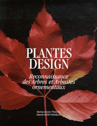Michel-André Tracol et Gérald Montagneux - Plantes design - Reconnaissance des arbres et arbustes ornementaux.