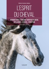 Michel-Antoine Leblanc - L'esprit du cheval - Introduction à l'éthologie cognitive du cheval, intelligence, cerveau, perception.