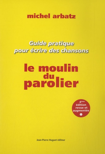 Michel Arbatz - Le moulin du parolier - Guide pratique pour écrire des chansons.