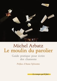 Michel Arbatz - Le moulin du parolier - Guide pratique pour écrire des chansons.