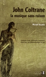 Michel Arcens - John Coltrane, la musique sans raison.