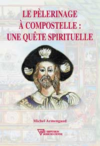 Michel Armengaud - Le Pelerinage A Compostelle : Une Quete Spirituelle.