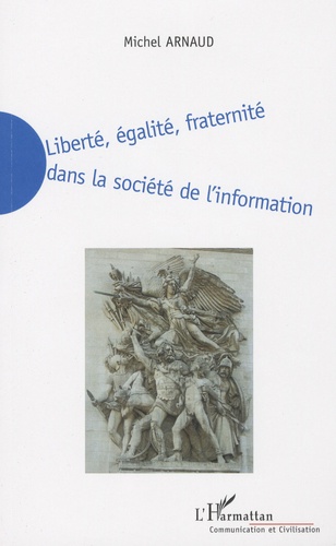 Michel Arnaud - Liberté, égalité, fraternité dans la société de l'information - La nécessaire redéfinition de la liberté, de l'égalité et de la fraternité dans la société de l'information du XXIe siècle.