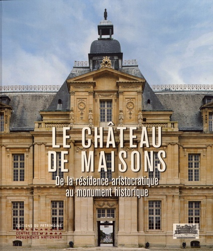 Michel Arnold et Jacques Barreau - Le château de Maisons - De la résidence aristocratique au monument historique.