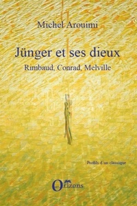 Michel Arouimi - Jünger et ses dieux - Rimbaud, Conrad, Merville.