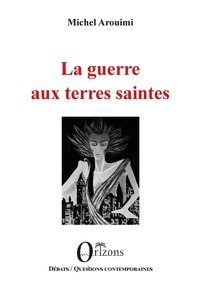 Michel Arouimi - La guerre aux terres saintes.