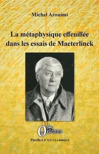 Michel Arouimi - La métaphysique effeuillée dans les essais de Maeterlinck.
