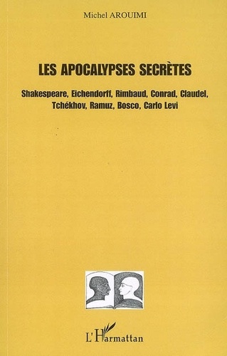 Les Apocalypses secrètes. Shakespeare, Eichendorff, Rimbaud, Conrad, Claudel, Tchékhov, Ramuz, Bosco, Carlo Levi