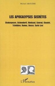 Michel Arouimi - Les Apocalypses secrètes - Shakespeare, Eichendorff, Rimbaud, Conrad, Claudel, Tchékhov, Ramuz, Bosco, Carlo Levi.