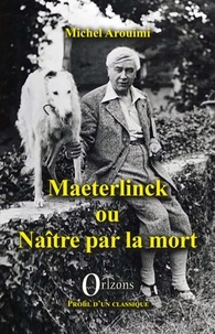 Michel Arouimi - Maeterlinck ou Naître par la mort.