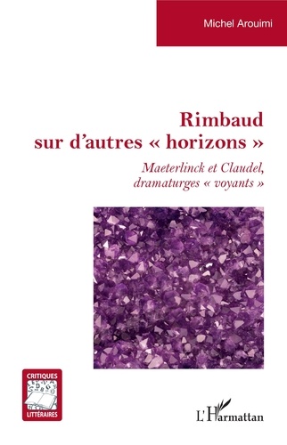 Michel Arouimi - Rimbaud sur d'autres "horizons" - Maeterlinck et Claudel dramaturges "voyants".