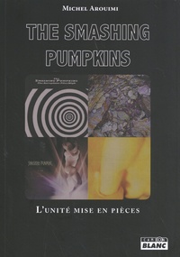 Michel Arouimi - The Smashing Pumpkins - L'unité mise en pièces.