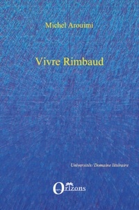 Michel Arouimi - Vivre Rimbaud selon CF Ramuz et Henri Bosco.