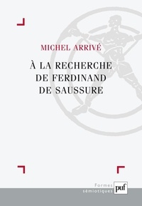 Michel Arrivé - A la recherche de Ferdinand Saussure.